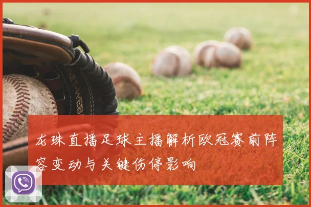 龙珠直播足球主播解析欧冠赛前阵容变动与关键伤停影响