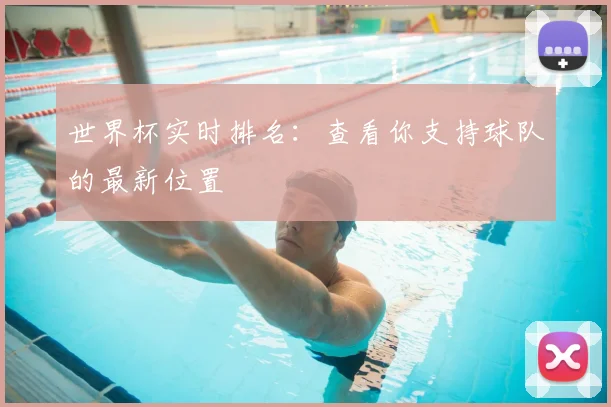 世界杯实时排名：查看你支持球队的最新位置